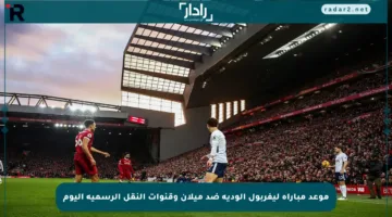 موعد مباراة ليفربول الودية ضد ميلان وقنوات النقل الرسمية اليوم